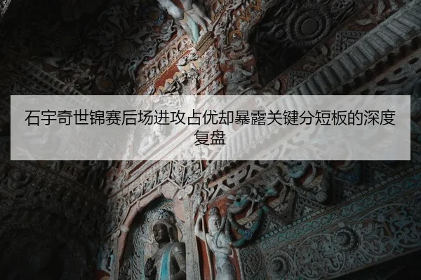 石宇奇世锦赛后场进攻占优却暴露关键分短板的深度复盘